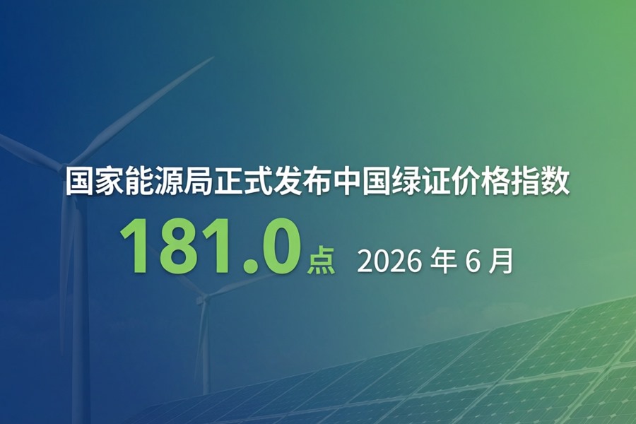 国家能源局正式发布中国绿证价格指数：2026年6月达181.0点