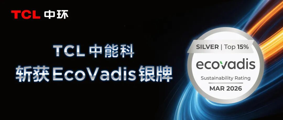 TCL中能科荣膺EcoVadis银牌,TCL中环ESG实践再添国际认可